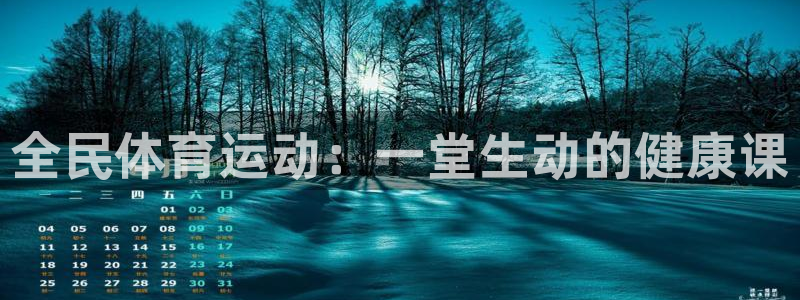 谈球吧体育官网：全民体育运动：一堂生动的健康课