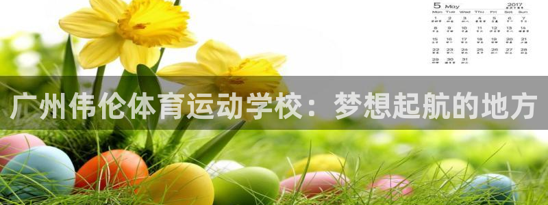 谈球吧：广州伟伦体育运动学校：梦想起航的地方